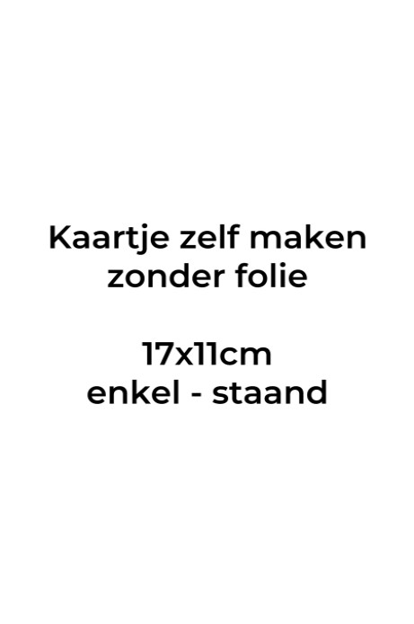 Kaartje zelf maken 11x17 - Enkel staand. Druktechniek print