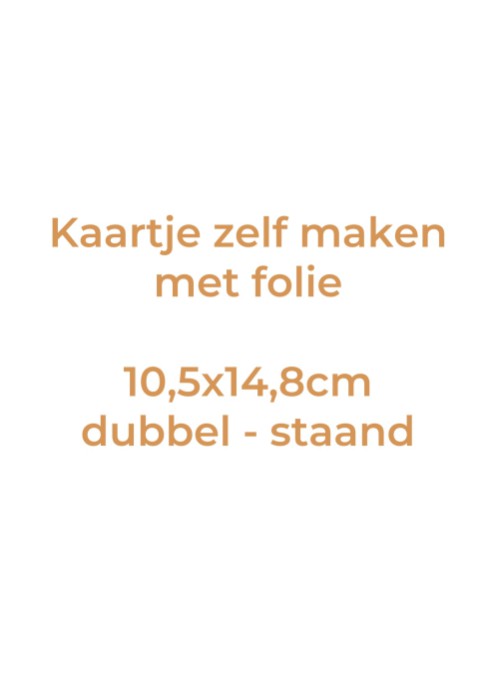 Kaartje zelf maken 10,5x14,8 - Dubbel staand met folie