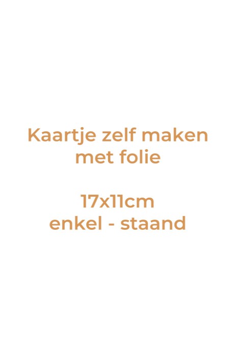 Kaartje zelf maken 11x17 - Enkel staand met folie