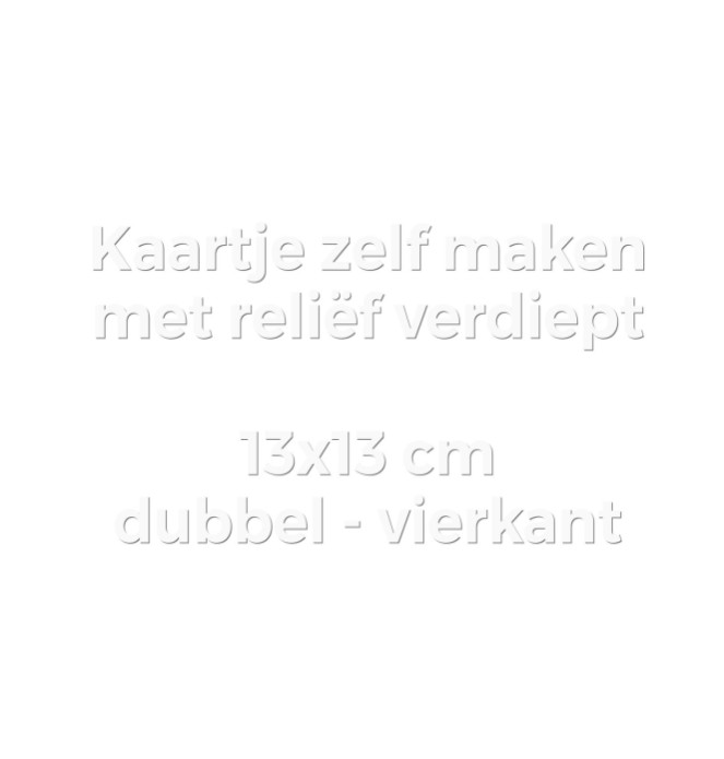 Kaartje zelf maken 13x13 - Dubbel vierkant met reliëfdruk verdiept